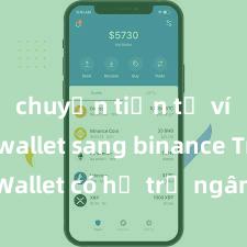 chuyển tiền từ ví trust wallet sang binance Trust Wallet có hỗ trợ ngân hàng Việt Nam không?